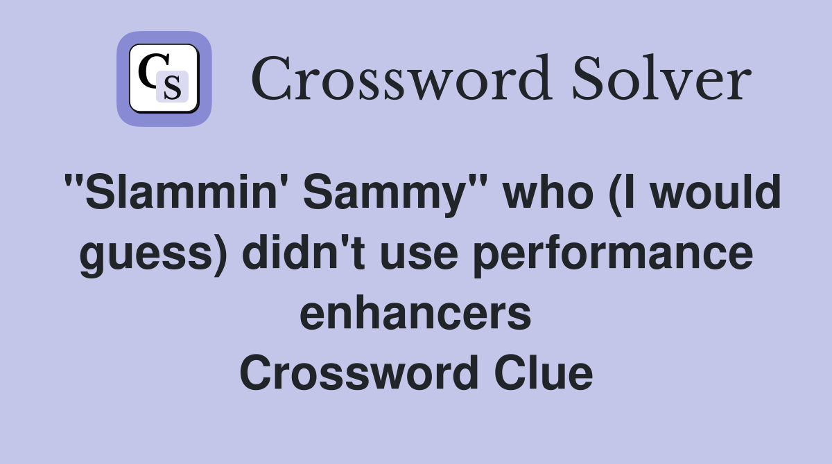 "Slammin' Sammy" who (I would guess) didn't use performance enhancers